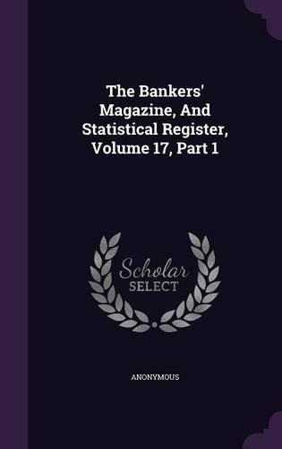 The Bankers' Magazine, and Statistical Register, Volume 17, Part 1: (English)
