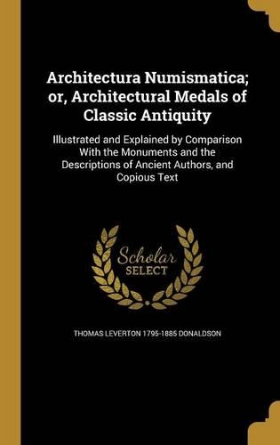 Architectura Numismatica; Or, Architectural Medals of Classic Antiquity