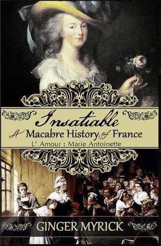 Insatiable: A Macabre History of France L'Amour: Marie Antoinette(English)