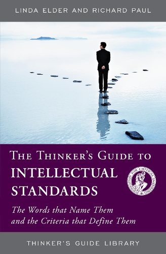 The Thinker's Guide to Intellectual Standards: The Words That Name Them and the Criteria That Define Them(Thinker's Guide Library)