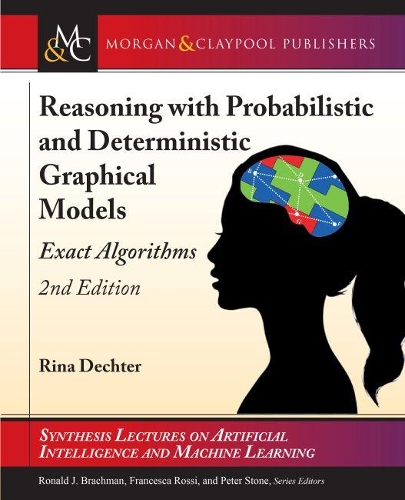 Reasoning with Probabilistic and Deterministic Graphical Models: Exact Algorithms(Synthesis Lectures on Artificial Intelligence and Machine Learning)