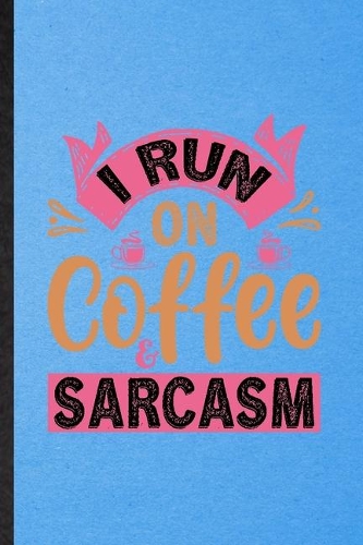 I Run on Coffee Sarcasm