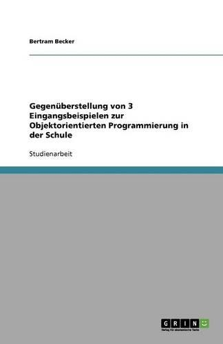 Gegenüberstellung von 3 Eingangsbeispielen zur Objektorientierten Programmierung in der Schule