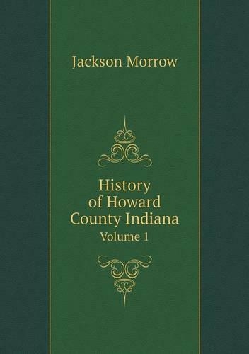 History of Howard County Indiana Volume 1