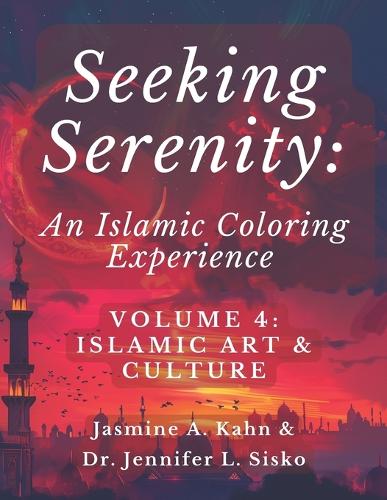 Seeking Serenity: An Islamic Coloring Experience: Volume 4: Islamic Art & Culture(4 Seeking Serenity: An Islamic Coloring Experience)