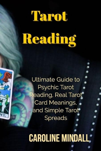 Tarot Reading: Ultimate Guide to Psychic Tarot Reading, Real Tarot Card Meanings, and Simple Tarot Spreads
