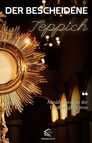 Der Bescheidene Teppich: Annäherung an die Großartigkeit Jesu(Auf Dem Weg Des Glaubens: Eine Inspirierende Katholische Serie)