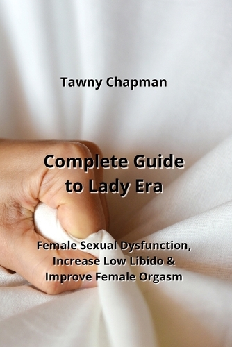Complete Guide to Lady Era: Female Sexual Dysfunction, Increase Low Libido & Improve Female Orgasm