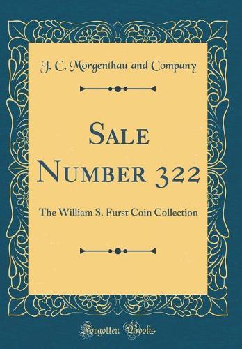 Sale Number 322: The William S. Furst Coin Collection (Classic Reprint)