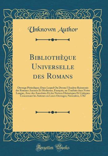 Bibliothï¿½que Universelle Des Romans: Ouvrage Pï¿½riodique; Dans Lequel on Donne l'Analyse Raisonnï¿½e Des Romans Anciens Et Modernes, Franï¿½ois, Ou Traduits Dans Notre Langue, Avec Des Anecdotes Et Des Notices Historiques Et Critiques Concernant