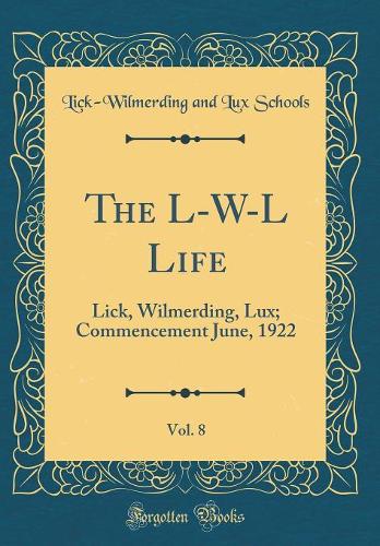 The L-W-L Life, Vol. 8: Lick, Wilmerding, Lux; Commencement June, 1922 (Classic Reprint)