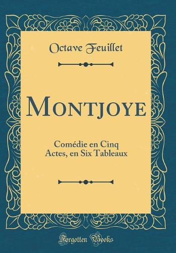 Montjoye: Comédie en Cinq Actes, en Six Tableaux (Classic Reprint)