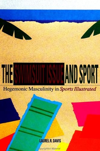 The Swimsuit Issue and Sport: Hegemonic Masculinity in Sports Illustrated(SUNY series on Sport, Culture, and Social Relations)