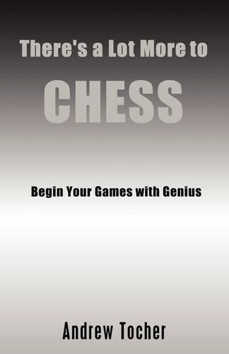There's a Lot More to Chess: Begin Your Games with Genius