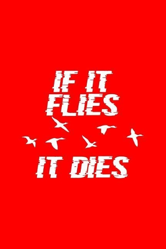 If It Flies It Dies: Lined Journal - If It Flies It Dies Fun-ny Duck Goose Hunting Hobby Gift - Red Ruled Diary, Prayer, Gratitude, Writing, Travel, Notebook For Men Wom
