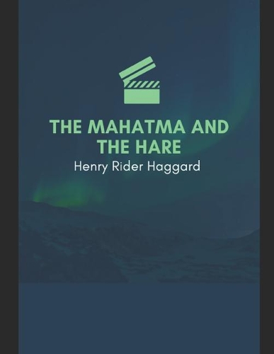 The Mahatma And The Hare: A Fantastic Story of Action & Adventure (Annotated) By Henry Rider Haggard.