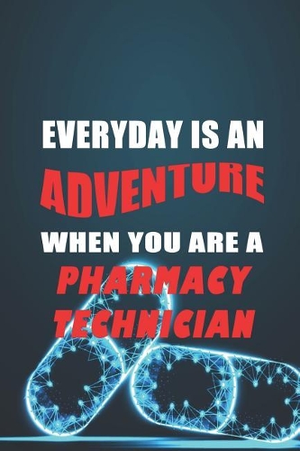 Everyday Is An Adventure When You Are A Pharmacy Technician