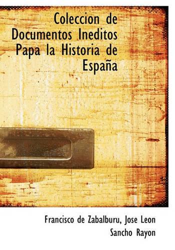 Colecci N de Documentos in Ditos Papa La Historia de Espa a: (English)