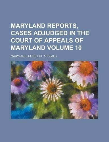 Maryland Reports, Cases Adjudged in the Court of Appeals of Maryland Volume 10