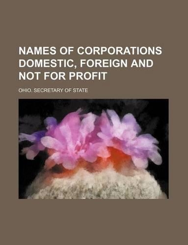 Names of Corporations Domestic, Foreign and Not for Profit