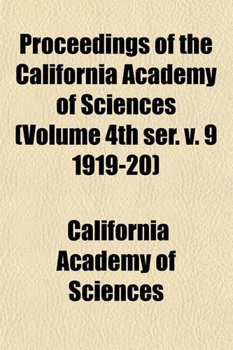 Proceedings of the California Academy of Sciences (Volume 4th Ser. V. 9 1919-20): (English)