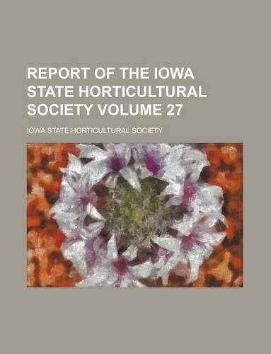 Report of the Iowa State Horticultural Society Volume 27: (English)