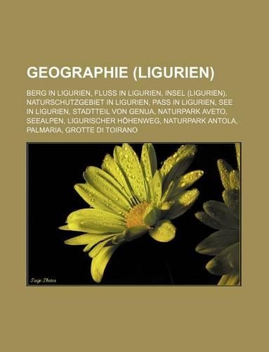 Geographie (Ligurien): Berg in Ligurien, Fluss in Ligurien, Insel (Ligurien), Naturschutzgebiet in Ligurien, Pass in Ligurien, See in Ligurien, Stadtteil Von Genua, Naturp(German)