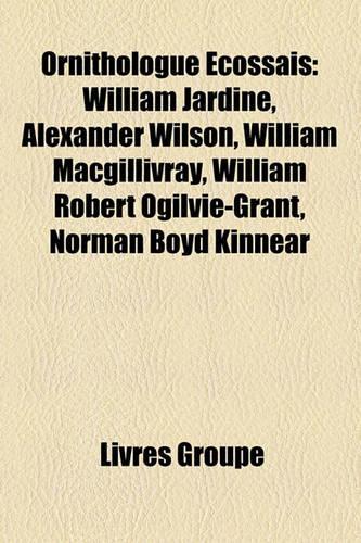 Ornithologue Cossais: William Jardine, Alexander Wilson, William Macgillivray, William Robert Ogilvie-Grant, Norman Boyd Kinnear(French)