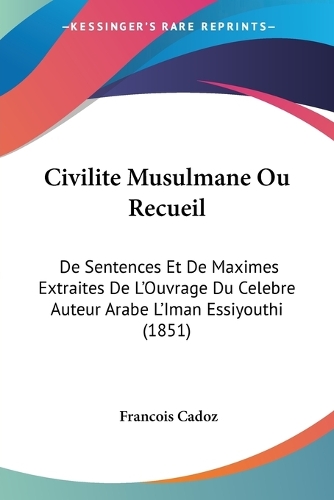 Civilite Musulmane Ou Recueil: De Sentences Et De Maximes Extraites De L'Ouvrage Du Celebre Auteur Arabe L'Iman Essiyouthi (1851)(Arabic)