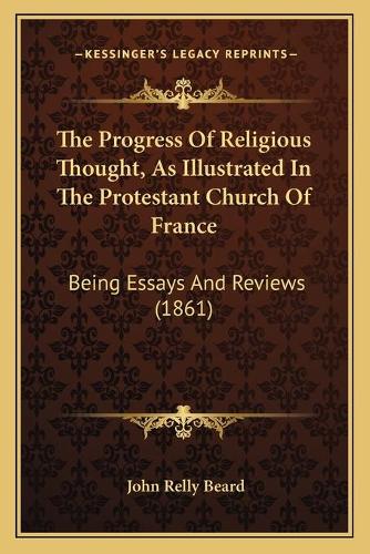 The Progress Of Religious Thought, As Illustrated In The Protestant Church Of France: Being Essays And Reviews (1861)(English)
