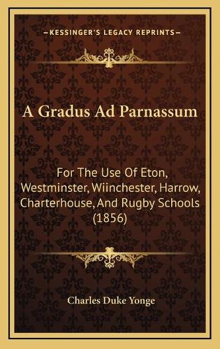 A Gradus Ad Parnassum: For The Use Of Eton, Westminster, Wiinchester, Harrow, Charterhouse, And Rugby Schools (1856)(English)