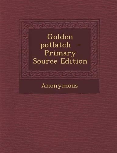 Golden Potlatch - Primary Source Edition