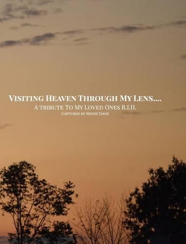Visiting Heaven Through My Lens: A Tribute To My Loved Ones R.I.H.(English)
