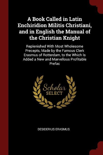 A Book Called in Latin Enchiridion Militis Christiani, and in English the Manual of the Christian Knight