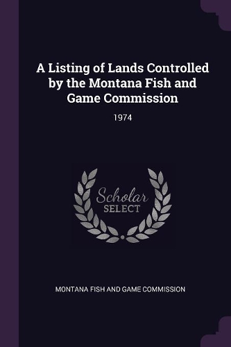 A Listing of Lands Controlled by the Montana Fish and Game Commission