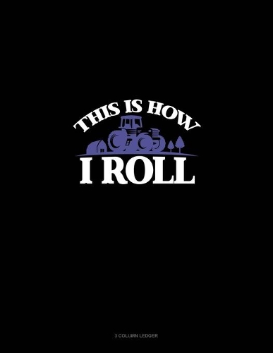 This Is How I Roll: 3 Column Ledger(6 3 Column Ledger)