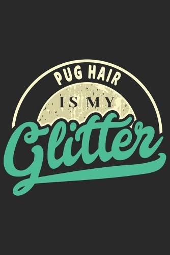 Pug Hair Is My Glitter