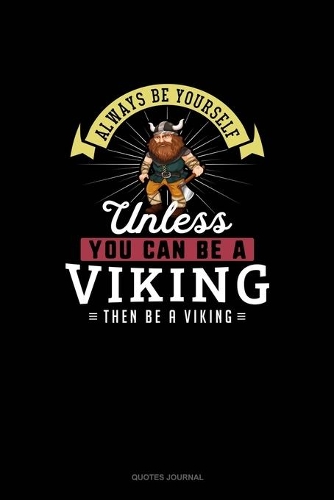 Always Be Yourself Unless You Can Be A Viking Then Be A Viking: Quotes Journal(306 Quotes Journal)