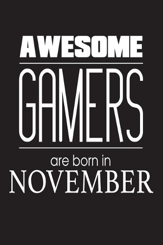 Awesome Gamers Are Born In November