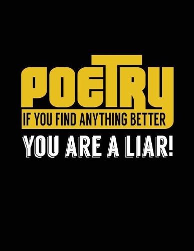 Poetry If You Find Anything Better You Are A Liar!: Lined Poem Notebook