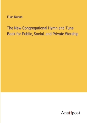 The New Congregational Hymn and Tune Book for Public, Social, and Private Worship
