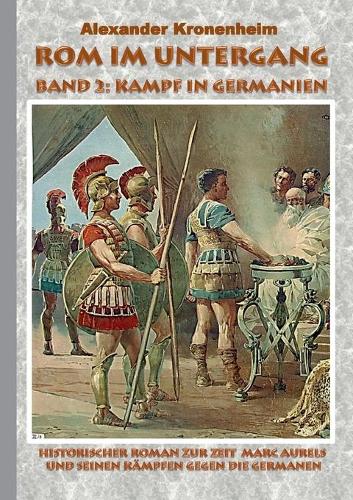 Rom im Untergang - Band 2: Kampf in Germanien: Historischer Roman zur Zeit Marc Aurels und seinen Kämpfen gegen die Germanen(German)