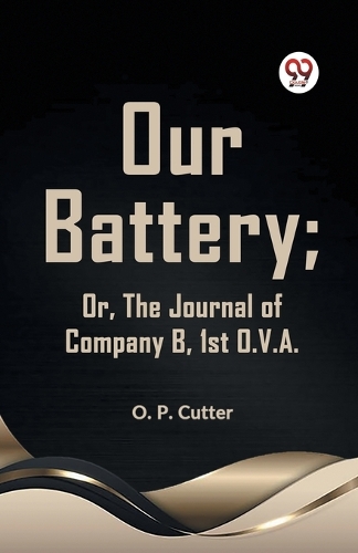 Our Battery; or, the Journal of Company B, 1st O. V. A.