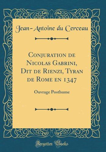 Conjuration de Nicolas Gabrini, Dit de Rienzi, Tyran de Rome en 1347: Ouvrage Posthume (Classic Reprint)