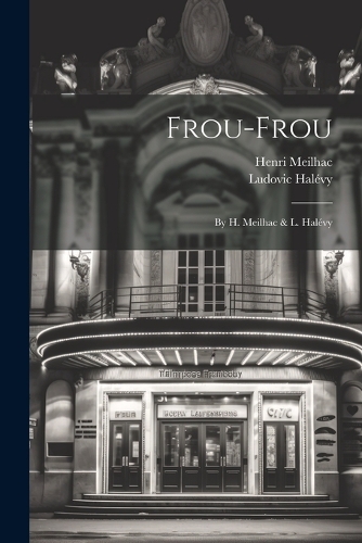 Frou-frou: By H. Meilhac & L. Halévy