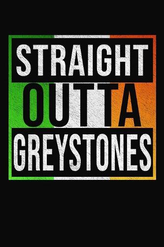 Straight Outta Greystones: Greystones Notebook Journal 6x9 Personalized Gift For Irish From Ireland