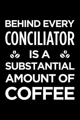 Behind Every Conciliator Is a Substantial Amount of Coffee