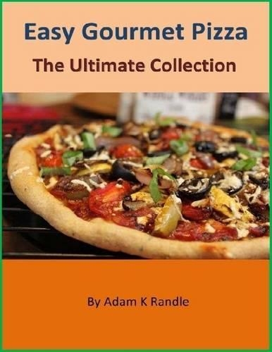 Easy Gourmet Pizza: The Ultimate Collection
