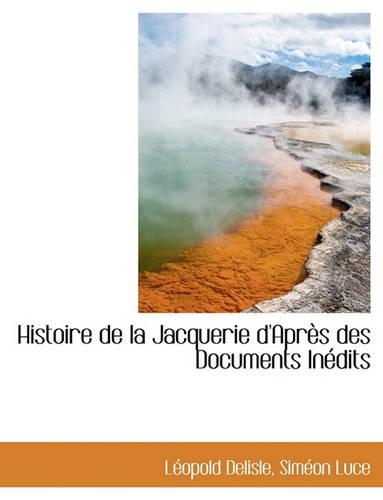 Histoire de La Jacquerie D'Apres Des Documents Inedits