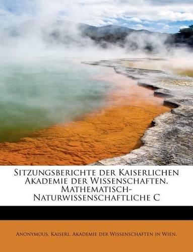 Sitzungsberichte Der Kaiserlichen Akademie Der Wissenschaften. Mathematisch-Naturwissenschaftliche C